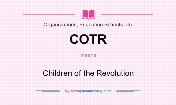 What does COTR mean? It stands for Children of the Revolution