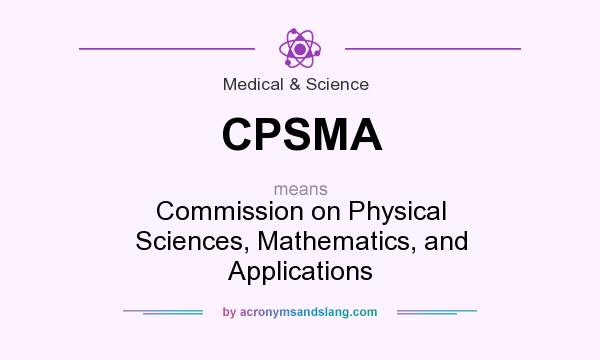 What does CPSMA mean? It stands for Commission on Physical Sciences, Mathematics, and Applications