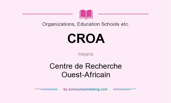 What does CROA mean? It stands for Centre de Recherche Ouest-Africain