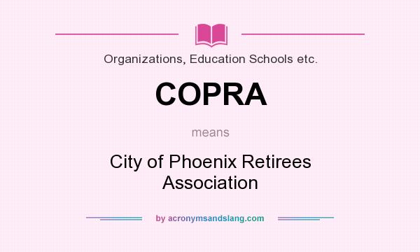 What does COPRA mean? It stands for City of Phoenix Retirees Association