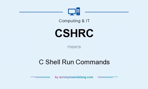 What does CSHRC mean? It stands for C Shell Run Commands