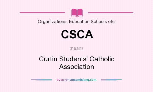 What does CSCA mean? It stands for Curtin Students` Catholic Association