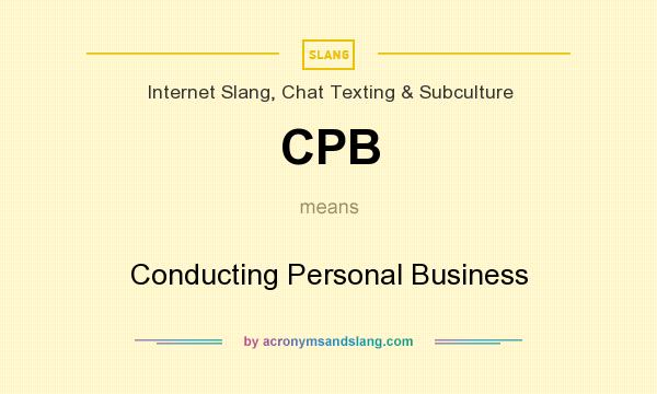 What does CPB mean? It stands for Conducting Personal Business