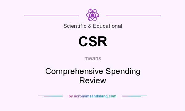 What does CSR mean? It stands for Comprehensive Spending Review