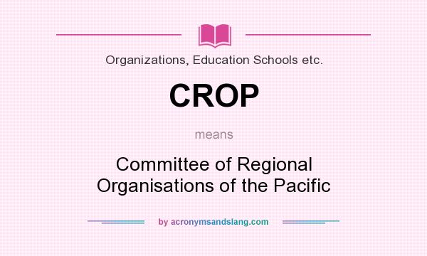 What does CROP mean? It stands for Committee of Regional Organisations of the Pacific