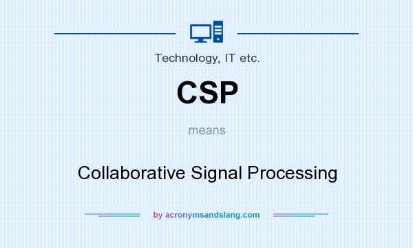 What does CSP mean? It stands for Collaborative Signal Processing