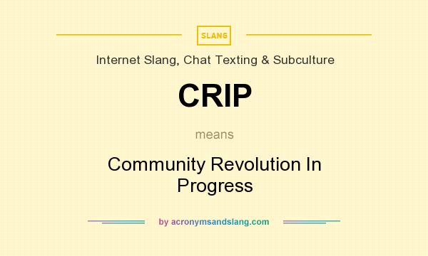 What does CRIP mean? It stands for Community Revolution In Progress
