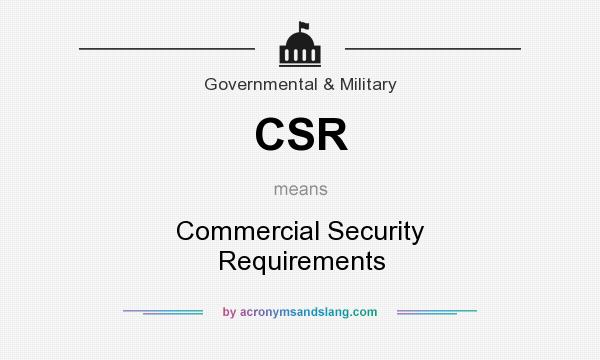 What does CSR mean? It stands for Commercial Security Requirements
