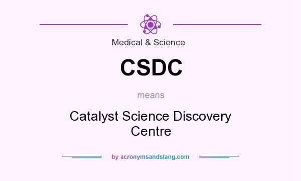What does CSDC mean? It stands for Catalyst Science Discovery Centre