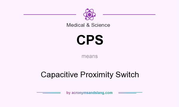 What does CPS mean? It stands for Capacitive Proximity Switch