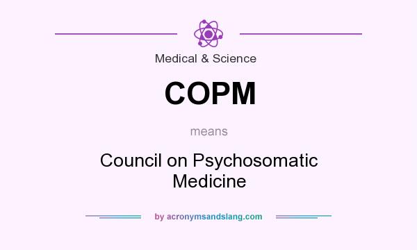 What does COPM mean? It stands for Council on Psychosomatic Medicine