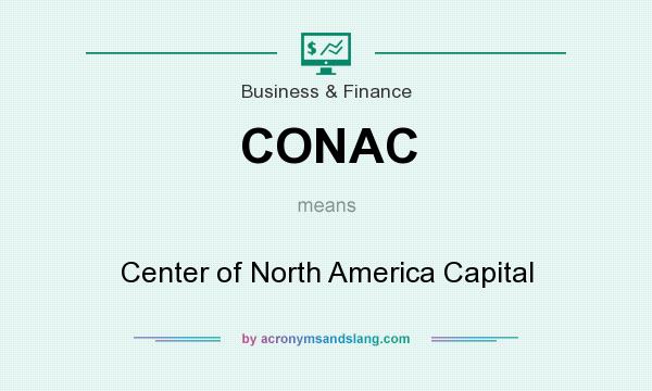 What does CONAC mean? It stands for Center of North America Capital