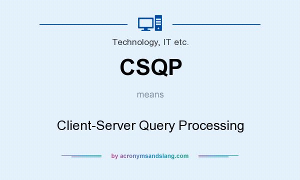 What does CSQP mean? It stands for Client-Server Query Processing
