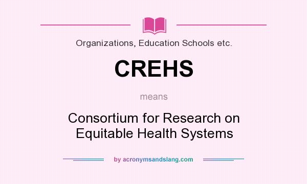 What does CREHS mean? It stands for Consortium for Research on Equitable Health Systems