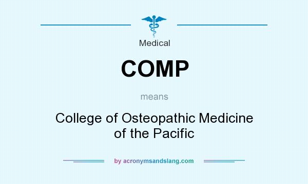 What does COMP mean? It stands for College of Osteopathic Medicine of the Pacific