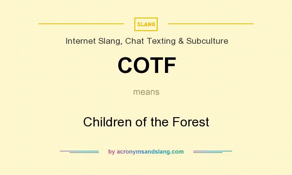 What does COTF mean? It stands for Children of the Forest