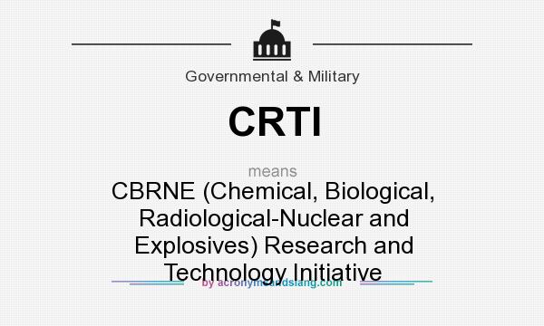What does CRTI mean? It stands for CBRNE (Chemical, Biological, Radiological-Nuclear and Explosives) Research and Technology Initiative