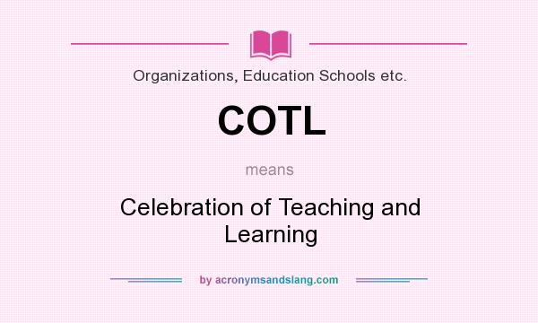 What does COTL mean? It stands for Celebration of Teaching and Learning