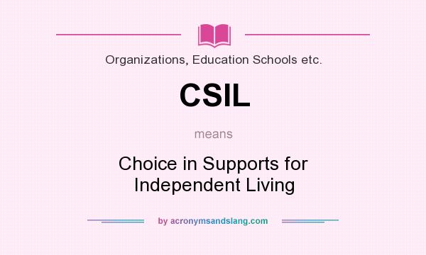What does CSIL mean? It stands for Choice in Supports for Independent Living