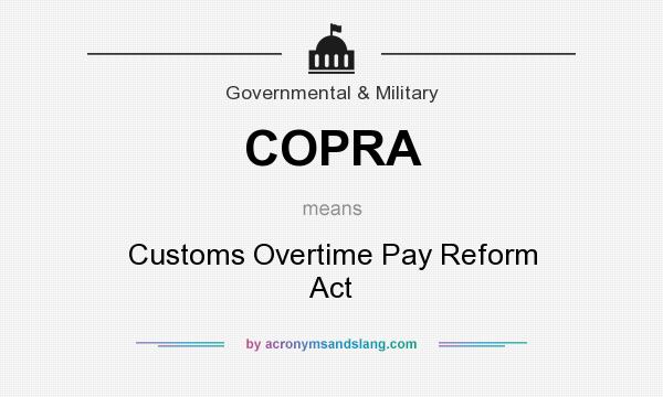 What does COPRA mean? It stands for Customs Overtime Pay Reform Act