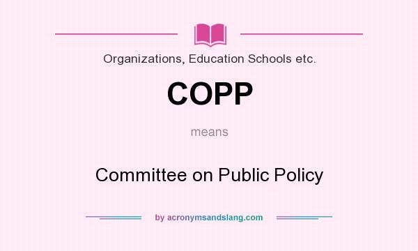 What does COPP mean? It stands for Committee on Public Policy