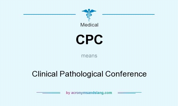 What does CPC mean? It stands for Clinical Pathological Conference