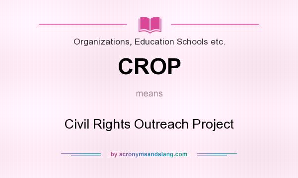 What does CROP mean? It stands for Civil Rights Outreach Project