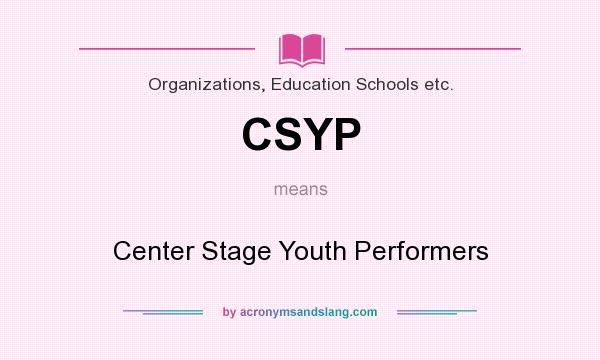 What does CSYP mean? It stands for Center Stage Youth Performers