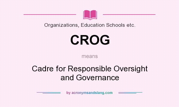What does CROG mean? It stands for Cadre for Responsible Oversight and Governance