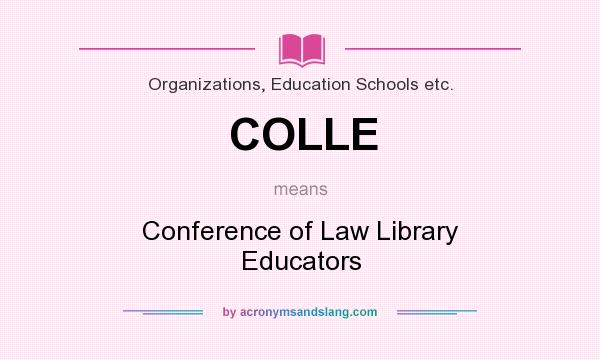 What does COLLE mean? It stands for Conference of Law Library Educators