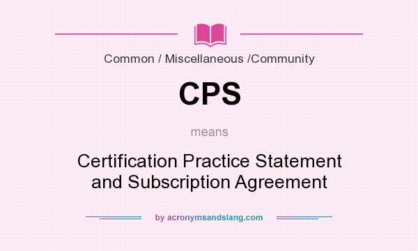 What does CPS mean? It stands for Certification Practice Statement and Subscription Agreement