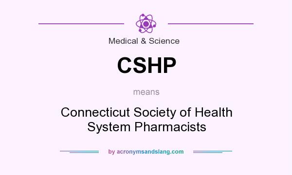 What does CSHP mean? It stands for Connecticut Society of Health System Pharmacists