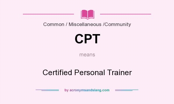 What does CPT mean? It stands for Certified Personal Trainer