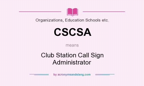 What does CSCSA mean? It stands for Club Station Call Sign Administrator