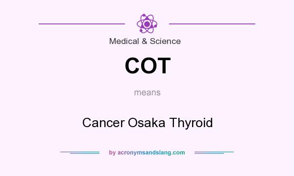 What does COT mean? It stands for Cancer Osaka Thyroid