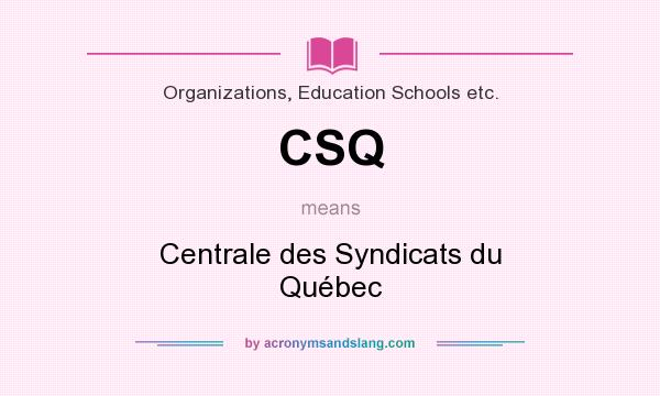 What does CSQ mean? It stands for Centrale des Syndicats du Québec