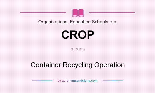 What does CROP mean? It stands for Container Recycling Operation