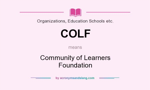 What does COLF mean? It stands for Community of Learners Foundation