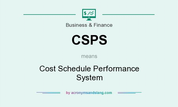 What does CSPS mean? It stands for Cost Schedule Performance System
