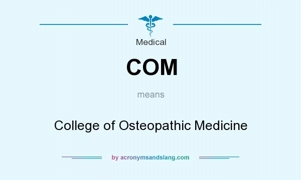 What does COM mean? It stands for College of Osteopathic Medicine