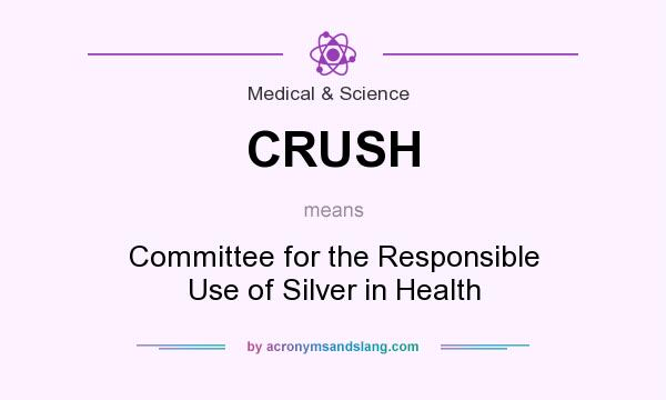 What does CRUSH mean? It stands for Committee for the Responsible Use of Silver in Health