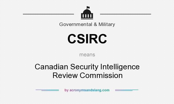 What does CSIRC mean? It stands for Canadian Security Intelligence Review Commission