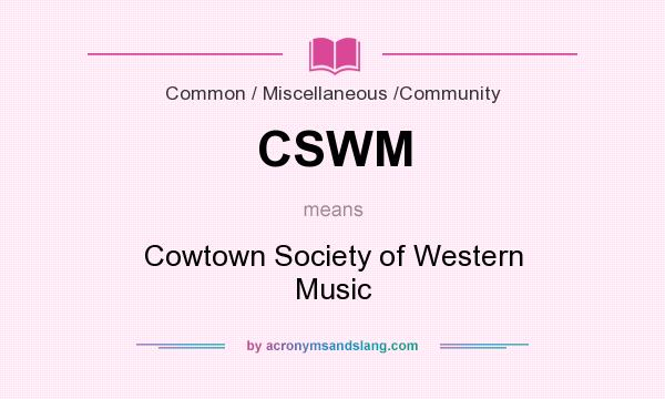 What does CSWM mean? It stands for Cowtown Society of Western Music