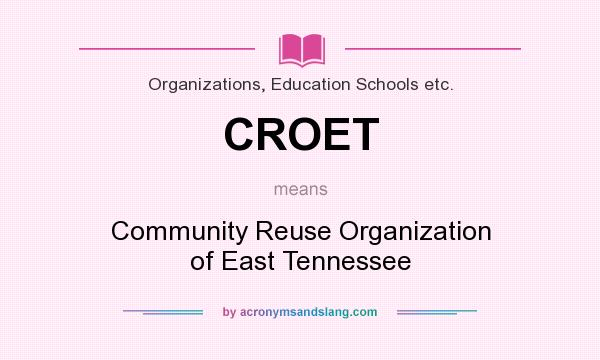 What does CROET mean? It stands for Community Reuse Organization of East Tennessee
