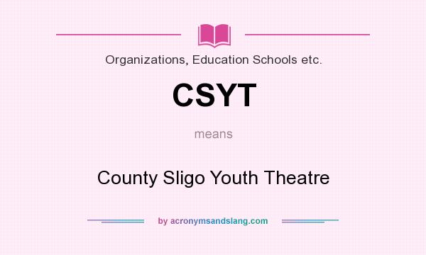What does CSYT mean? It stands for County Sligo Youth Theatre
