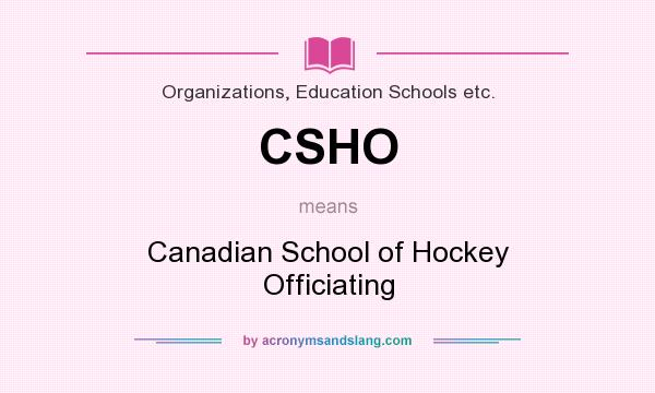 What does CSHO mean? It stands for Canadian School of Hockey Officiating