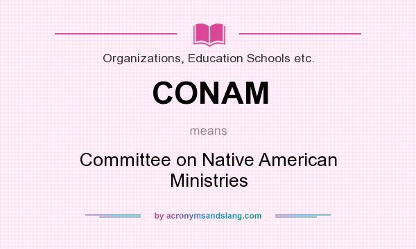 What does CONAM mean? It stands for Committee on Native American Ministries