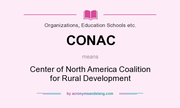 What does CONAC mean? It stands for Center of North America Coalition for Rural Development
