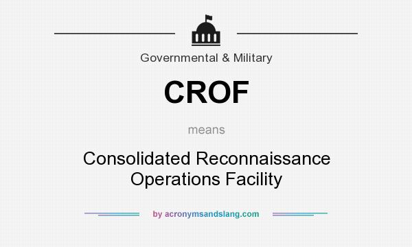 What does CROF mean? It stands for Consolidated Reconnaissance Operations Facility