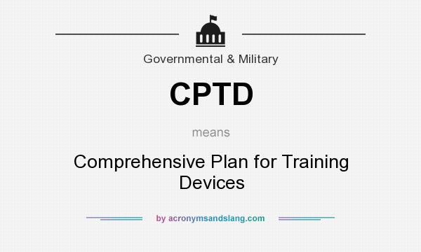 What does CPTD mean? It stands for Comprehensive Plan for Training Devices